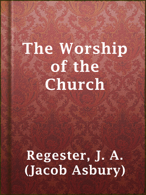 Title details for The Worship of the Church by J. A. (Jacob Asbury) Regester - Available